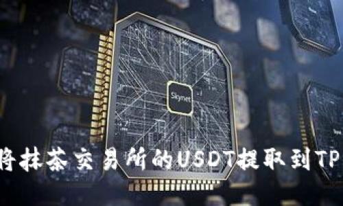 如何将抹茶交易所的USDT提取到TP钱包？