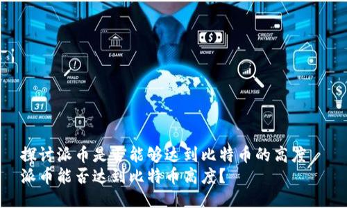 探讨派币是否能够达到比特币的高度  
派币能否达到比特币高度？